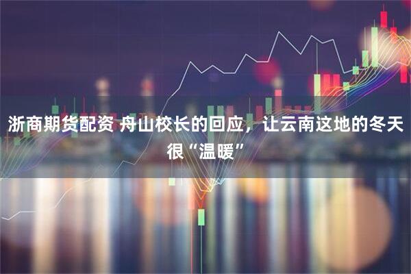 浙商期货配资 舟山校长的回应，让云南这地的冬天很“温暖”
